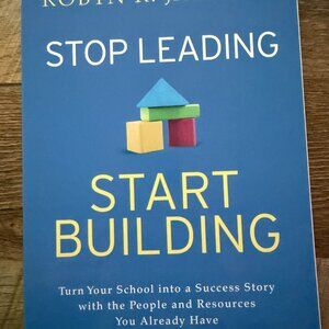 NEW STOP LEADING START BUILDING: TURN YOUR SCHOOL INTO A SUCCESS STORY